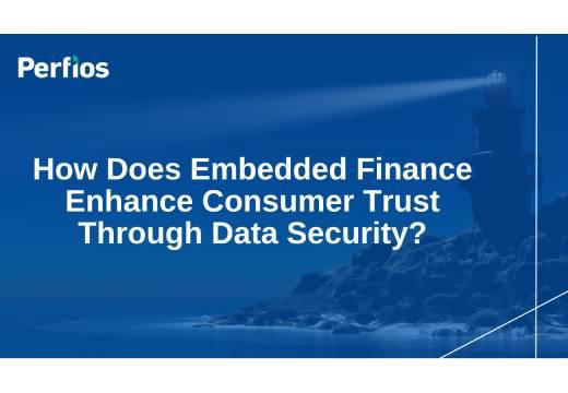 How Does Embedded Finance Enhance Consumer Trust Through Data Security?